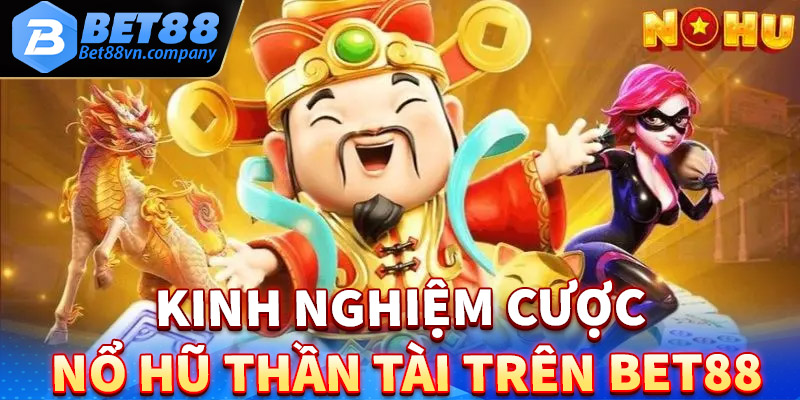 Kinh nghiệm cá cược nổ hũ thần tài hiệu quả tại bet88 