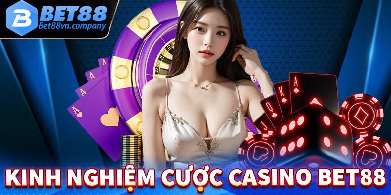 Kinh nghiệm cá cược casino bet88 từ các cao thủ đi trước 